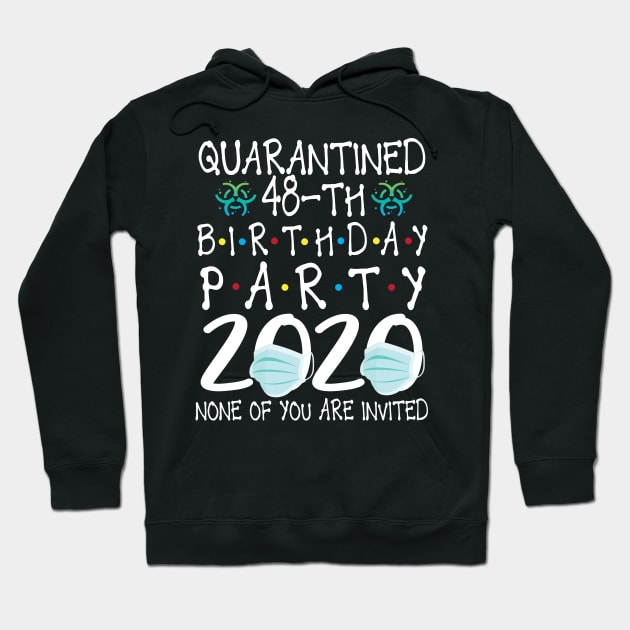 Quarantined 48th Birthday Party 2020 With Face Mask None Of You Are Invited Happy 48 Years Old Hoodie by bakhanh123